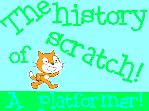 The history of scratch- A Platformer!