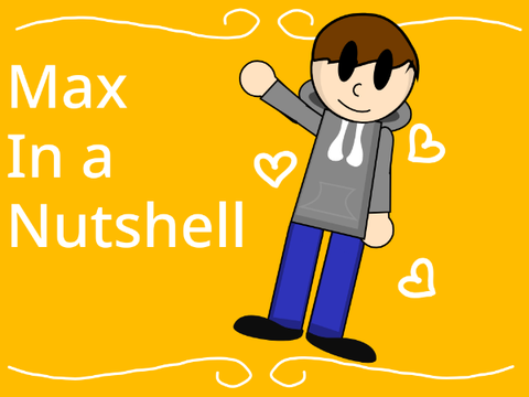 Max In a Nutshell...