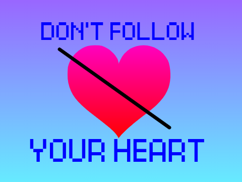 Don't follow your heart