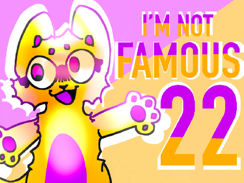 IM NOT FAMOUS || 22