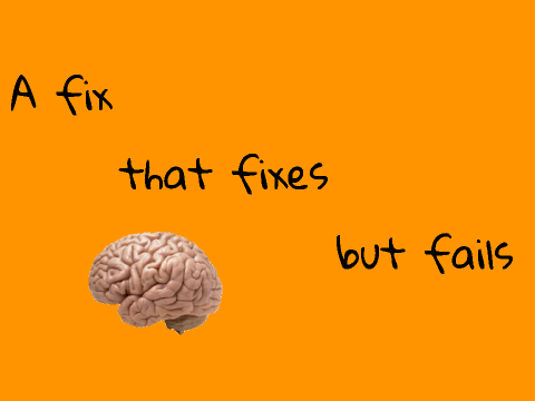 A fix that fixes but fails