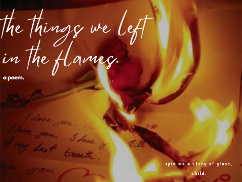 ❝ the things we left in the flames.❞ | a poem.