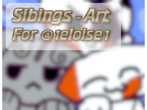 Siblings - Art For @1eloise1