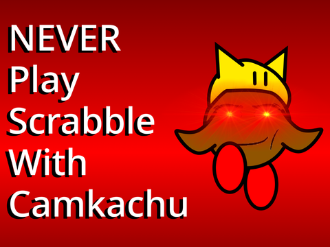 NEVER play Scrabble with Camkachu