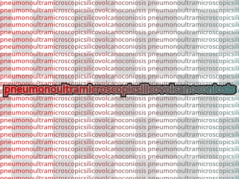 pneumonoultramicroscopicsilicovolcanoconiosis