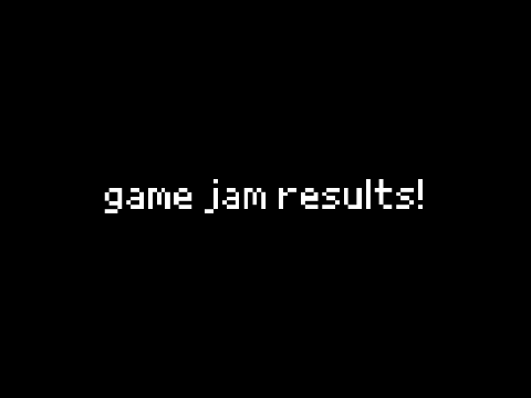 GAME JAM RESULTS