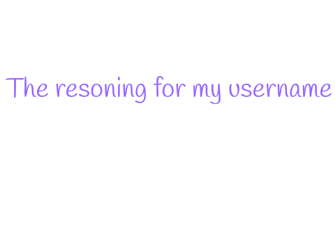The explanation for my username