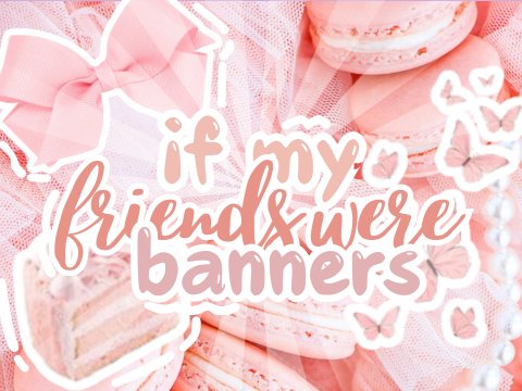 009:: if my friends were banners࿐ྂ
