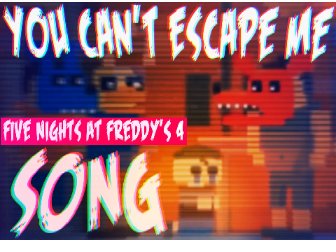 You Can't Escape Me - Five Night's At Freddy's Song
