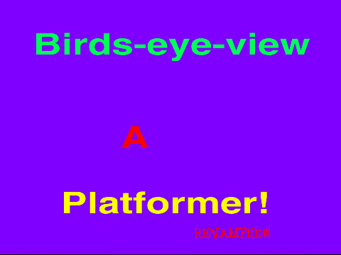 Birds-eye-view: a platformer. REVAMPED!!