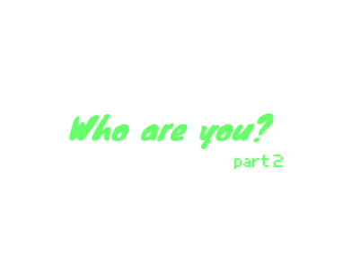 Who are you? (part 2/2)