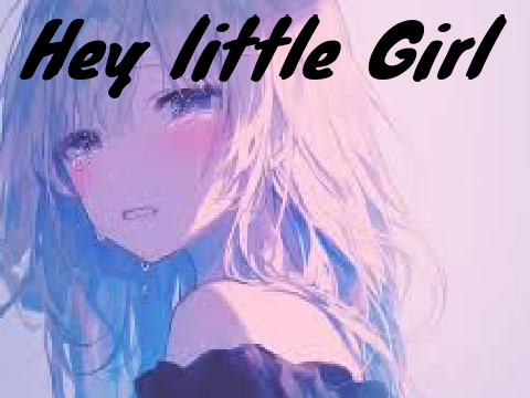 Hey little Girl 