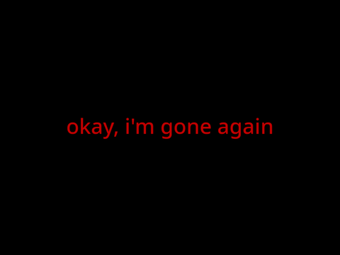 Okay, I'm gone again