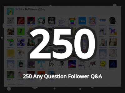 250 Followers! (Q&A)