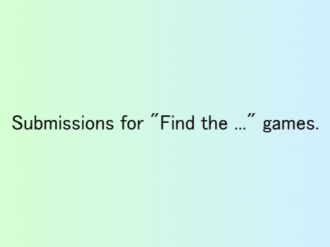 Submissions for "Find the ..." games.