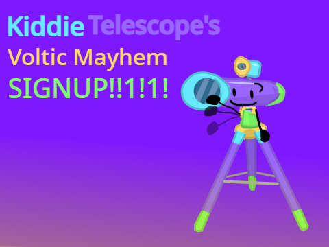 Kiddie Telescope's Voltic Mayhem SIGNUP!!!