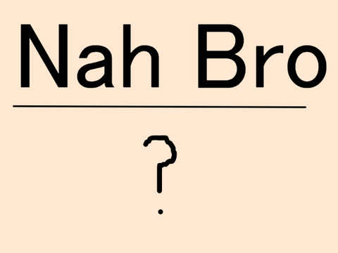 Nah Bro