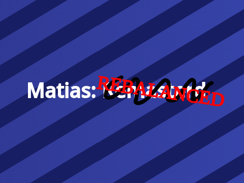Matias: Rebalanced