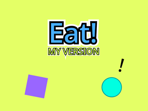 Eat! [MY VERSION]
