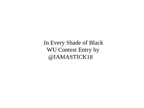 WU Writing Contest Entry- In Every Shade of Black