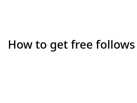 Want free follow?