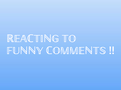 REACTING TO FUNNY COMMENTS !!