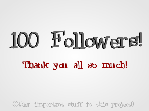 100 Followers! (and other important stuff)