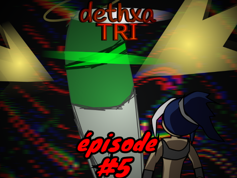 dethxa tri épisode 5 (fin de act 1)