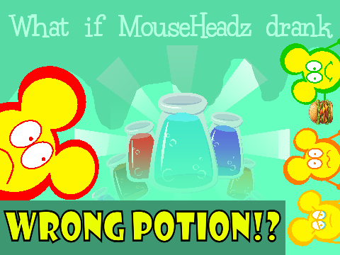 What if MouseHeadz drank WRONG POTION!?