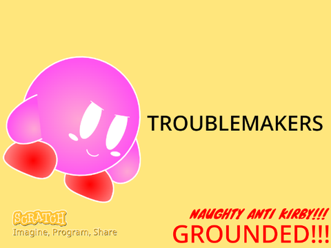 Anti Kirby Joins The Troublemakers/GROUNDED