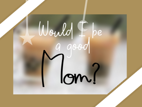 Would I be a good mom? 