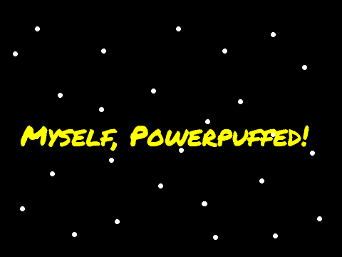 Myself, Powerpuffed!