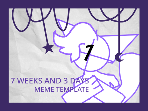 7 weeks and 3 days meme template hrehehehe