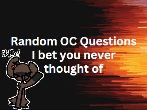 Random OC questions YIPPE!