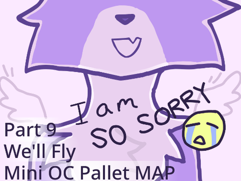 Part 9 | We’ll Fly | open mini oc pallet map