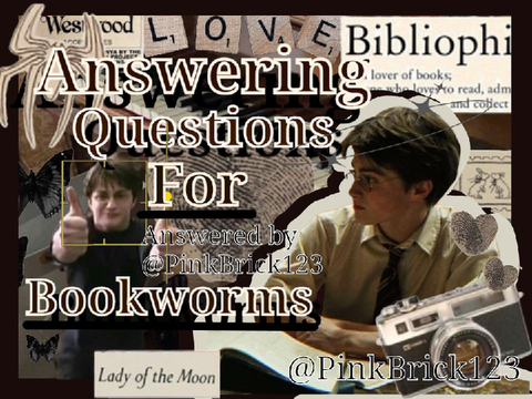 ✭Answering Questions for Bookworms!✭ (Also bday countdown part 4)