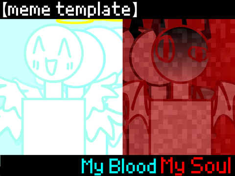 【meme template】My Blood  My Soul