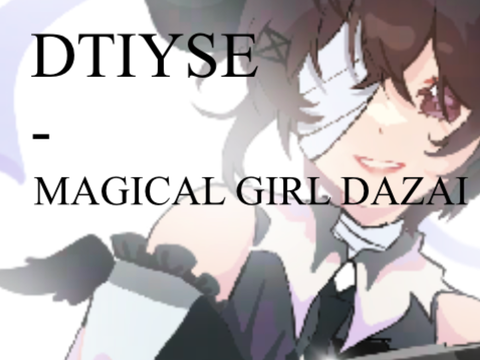 MAGICAL GIRL DAZAI OSAMU?! DTIYSE