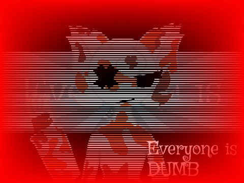 Everyone is DUMB :P