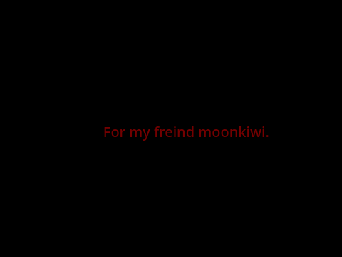 For my dear friend. MoonKiwi.