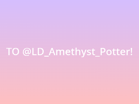 To @LD_Amethyst_Potter :3