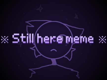 Still here //  meme template