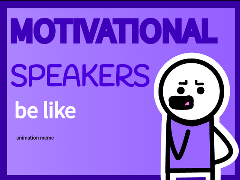 Motivational Speakers Be Like
