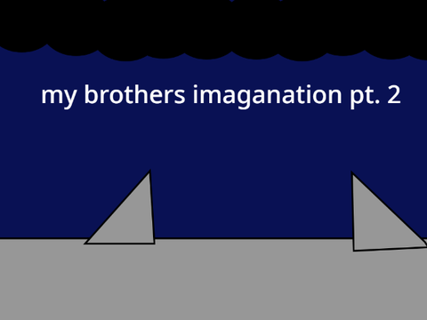 my brothers imagination pt. 2