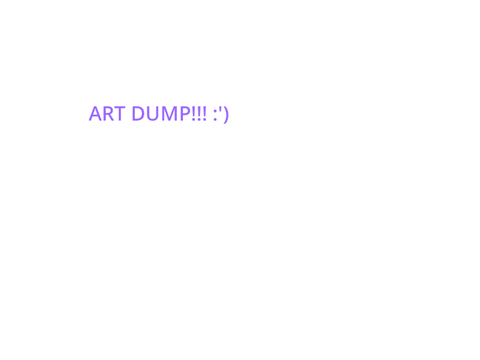 Art Dump because I’m depressed (Yaaaay)
