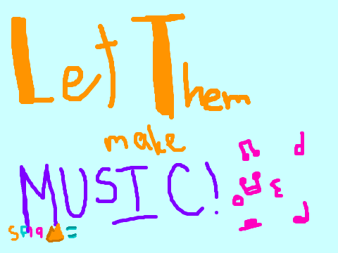 ♫LET THEM MAKE MUSIC!♫ (WIP)