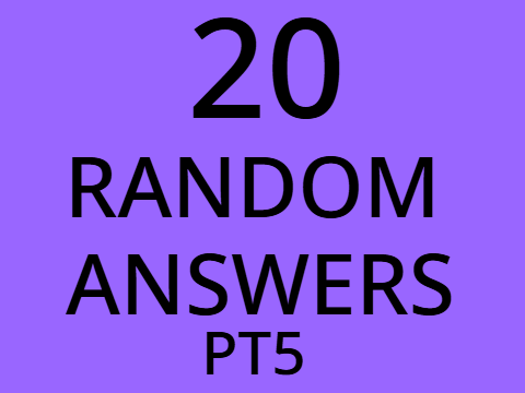20 Random Questions pt.5