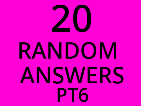 20 Random Questions pt.6