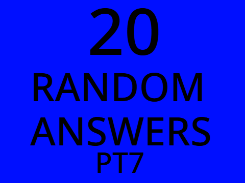 20 Random Questions pt.7