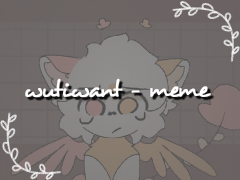 . wutiwant | meme .